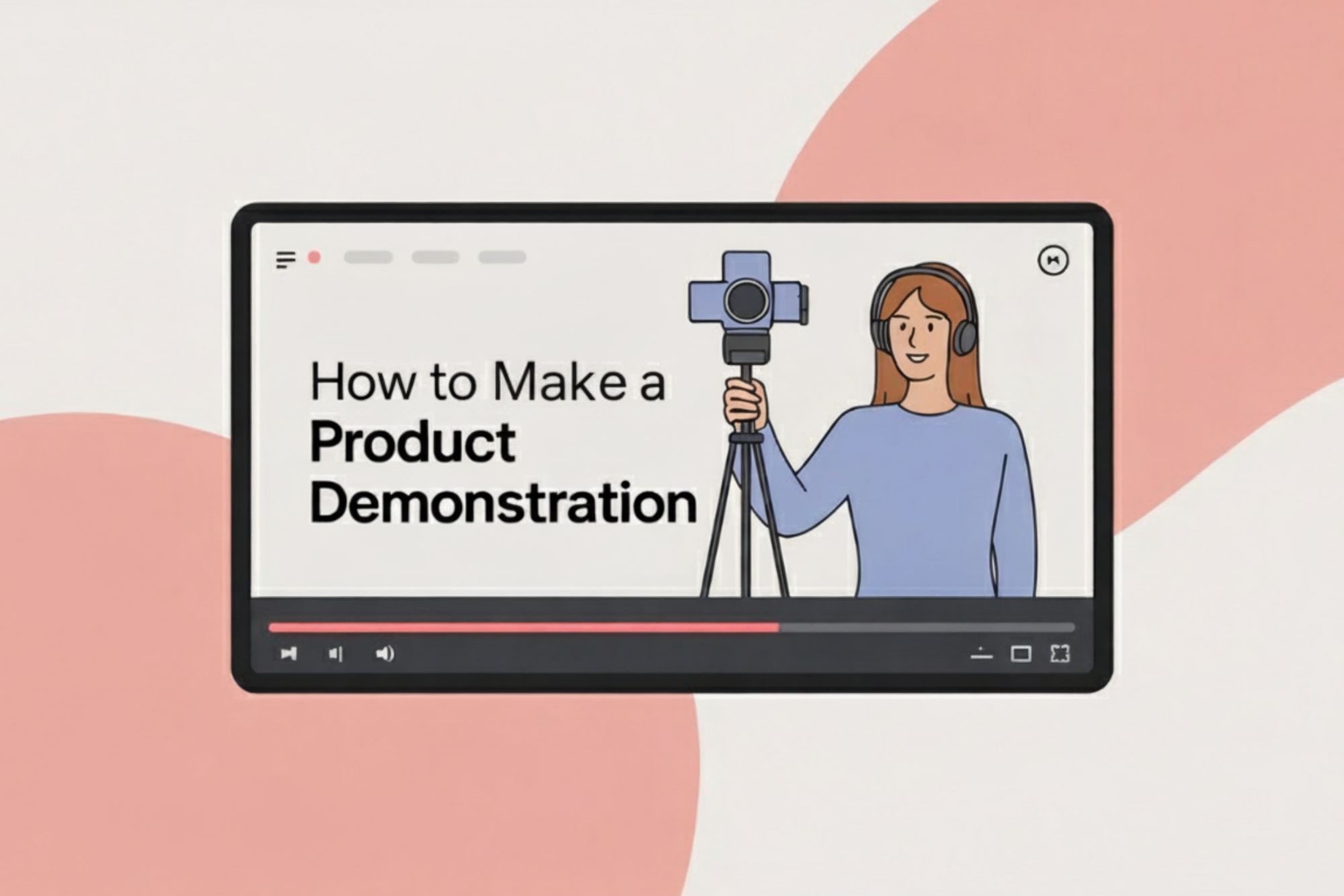 How to Make a Product Demonstration Video: A Step-by-Step Guide